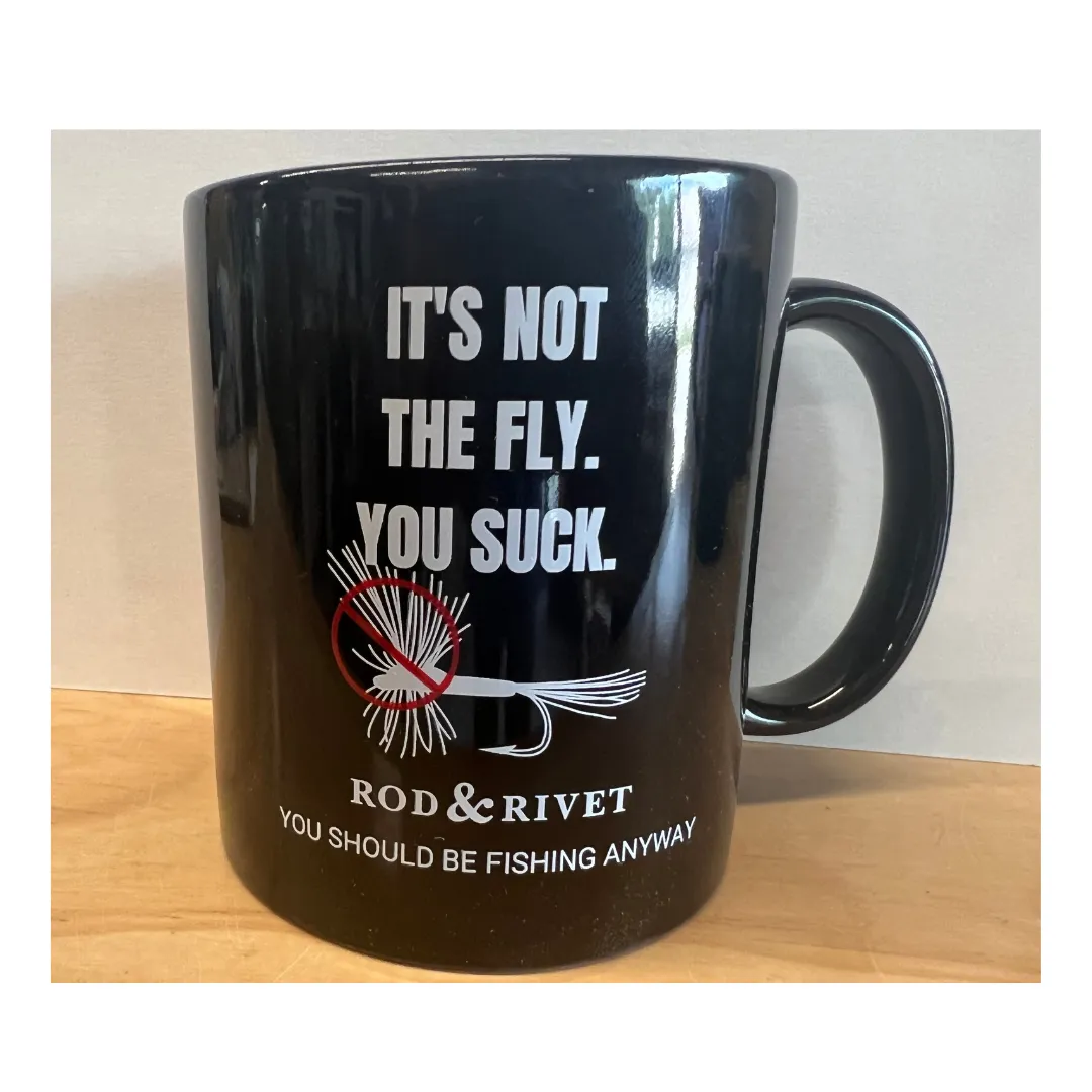 It's not the fly. You suck. Mug