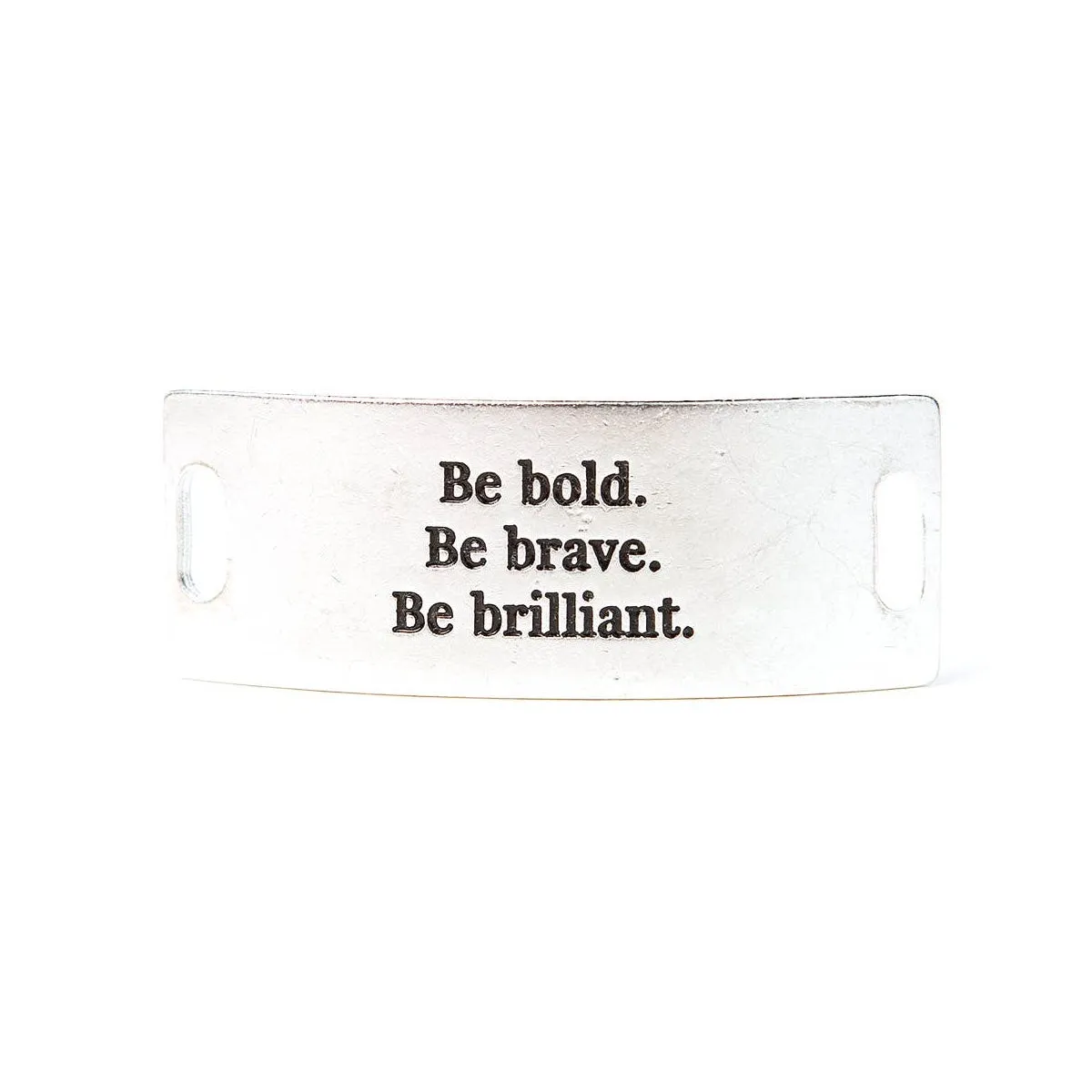 "Be bold. Be brave. Be brilliant." (silver)