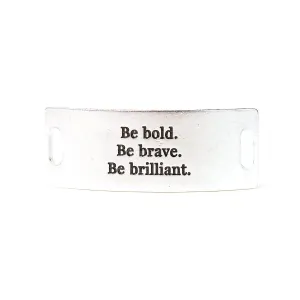 "Be bold. Be brave. Be brilliant." (silver)